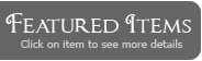 FEATURED ITEMS - CLick here to see more details